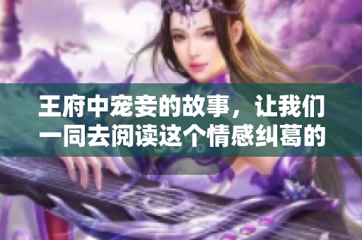 王府中宠妾的故事，让我们一同去阅读这个情感纠葛的世界
